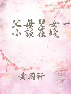 父母儿女一家狂小说在线