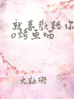 就喜欢听你叫po烤鱼喵