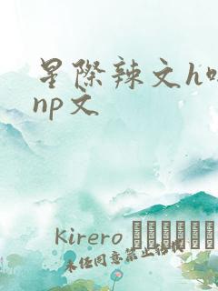 星际辣文h啪肉np文