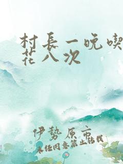 村长一晚吃了杏花八次