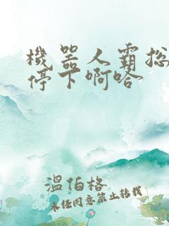 机器人霸总微博停下啊哈