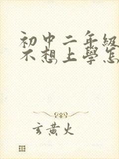 初中二年级学生不想上学怎么办?