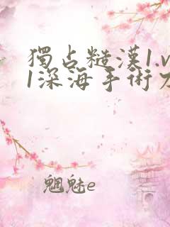 独占糙汉1.v1深海手术刀
