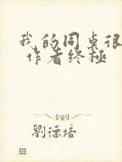我的同桌很娇软 作者终极