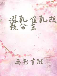 涨乳催乳改造调教公主
