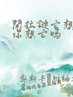 开拉链它想你了你想它吗