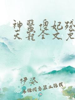 神医傻妃残王逆天宠全文免费阅读
