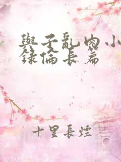 与子乱肉小说目录伦长篇