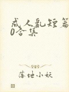 成人乱短篇500合集