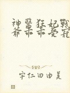 神医狂妃战神王爷乖乖受宠完结