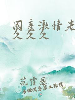 国产激情老熟女久久久