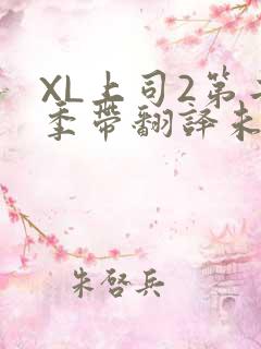 XL上司2第二季带翻译未增