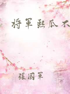 将军熙瓜不是瓜