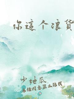 你这个浪货