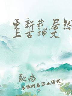 更新我居然认得上古神文