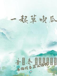 一起草吃瓜黑料