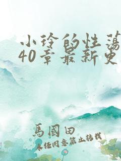 小玲的性荡生活40章最新更新