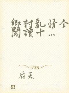 乡村乱情全文免阅读十…