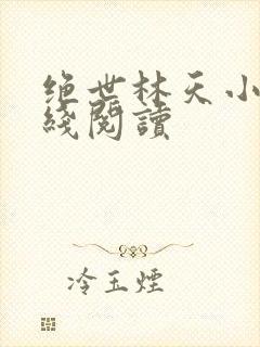 绝世林天小说在线阅读