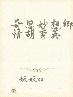 奇思妙想乡村乱情胡秀英