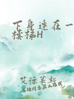 下身连在一起上楼梯H
