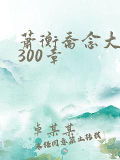 萧衡乔念大结局300章