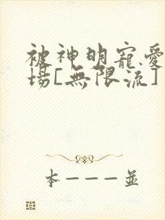被神明宠爱的下场[无限流]
