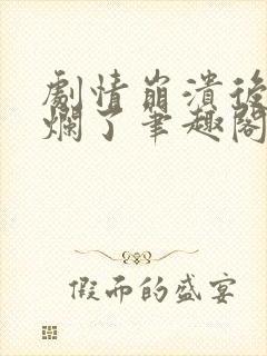 剧情崩溃后被炒烂了笔趣阁