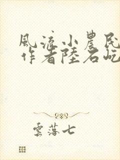 风流小农民小说作者陆石屹免费阅读