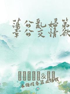 荡公乱妇第69章公交情欲