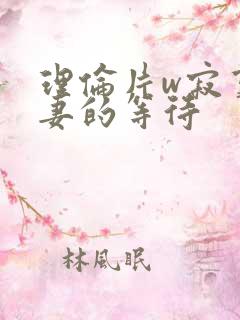 理伦片w寂寞人妻的等待