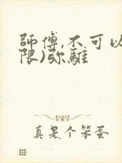 师傅,不可以(限)弥骓