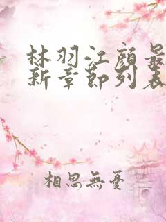 林羽江颜最快最新章节列表