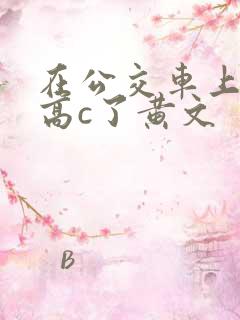 在公交车上弄到高c了黄文