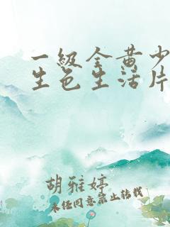 一级全黄少妇性生色生活片