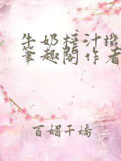 牛奶榨汁机po笔趣阁作者炖一碗汤