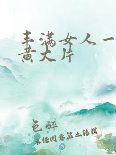 丰满女人一级特黄大片