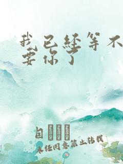 我已经等不及想要你了