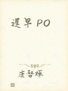 迟早 PO