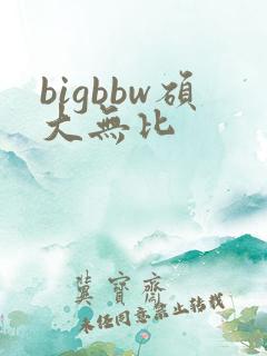 bigbbw硕大无比