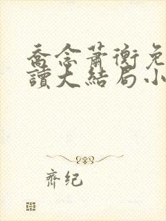 乔念萧衡免费阅读大结局小说