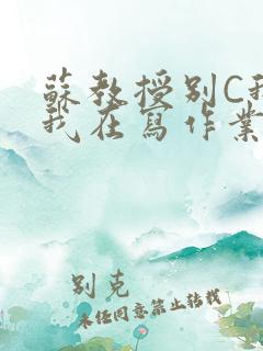 苏教授别C我了我在写作业免费