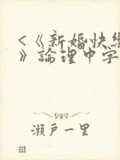 <《新婚快乐夜》论理中字在线观看…