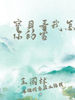 宝贝看我怎么破你的处
