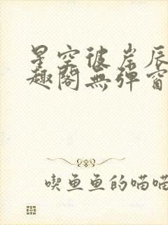 星空彼岸辰东笔趣阁无弹窗