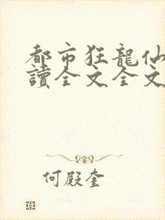 都市狂龙仙医阅读全文全文