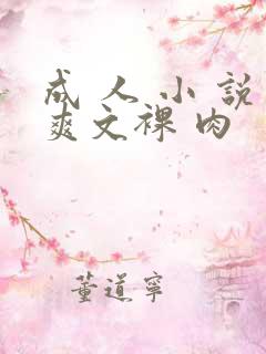 成 人 小 说爽文裸 肉