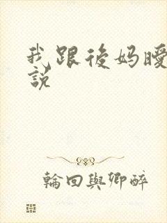 我跟后妈暧昧小说