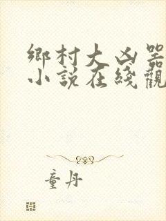 乡村大凶器龙根小说在线观看免费