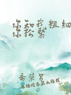 你知我粗细我知你松紧